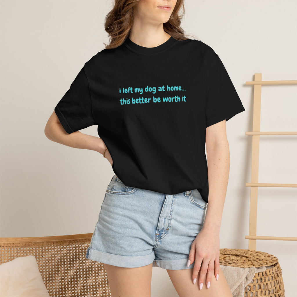 “I Left My Dog at Home… This Better Be Worth It” Blue Tee