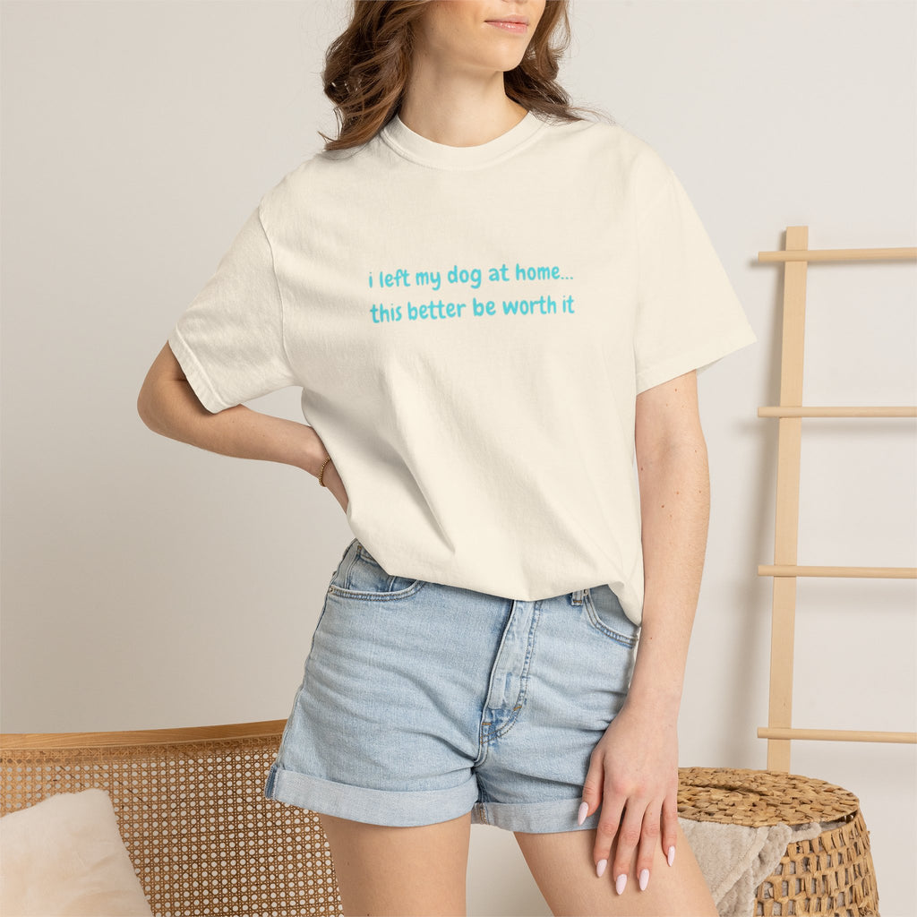 “I Left My Dog at Home… This Better Be Worth It” Blue Tee