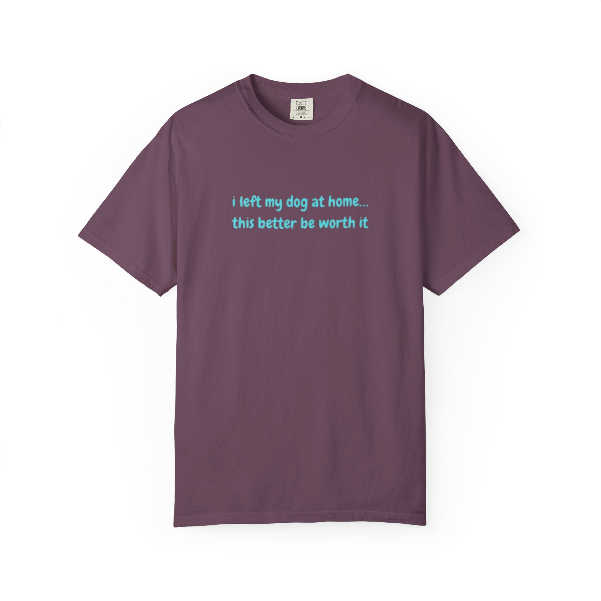 “I Left My Dog at Home… This Better Be Worth It” Blue Tee