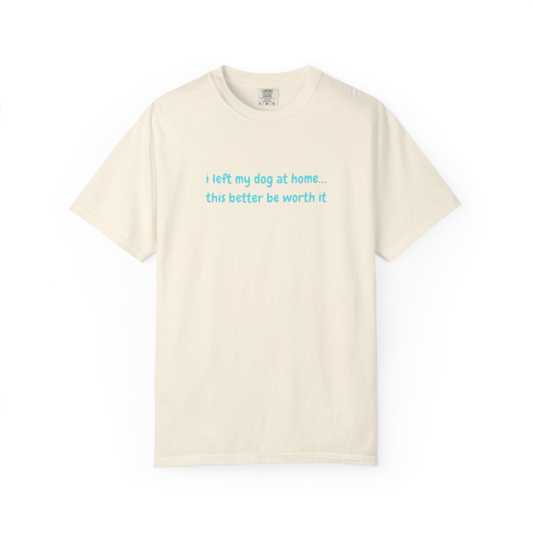 “I Left My Dog at Home… This Better Be Worth It” Blue Tee