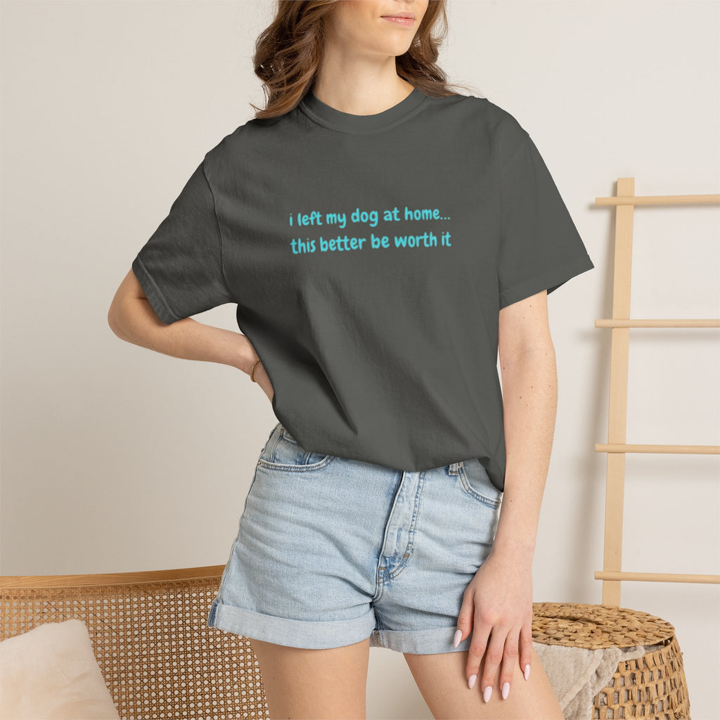 “I Left My Dog at Home… This Better Be Worth It” Blue Tee