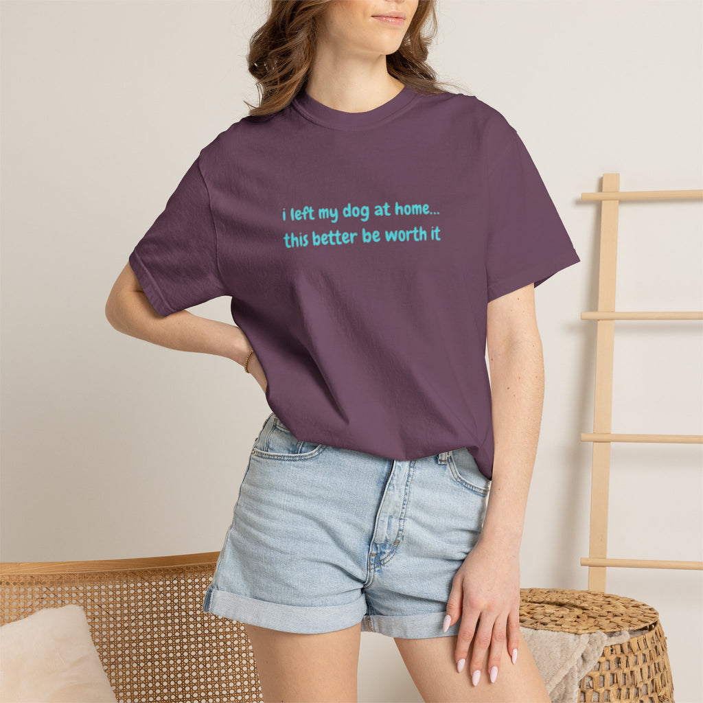 “I Left My Dog at Home… This Better Be Worth It” Blue Tee